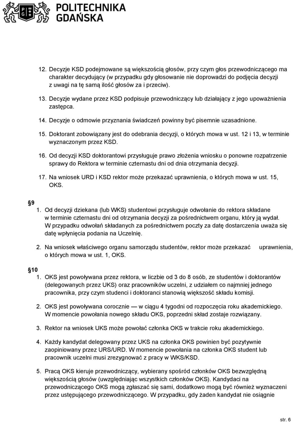 15. Doktorant zobowiązany jest do odebrania decyzji, o których mowa w ust. 12 i 13, w terminie wyznaczonym przez KSD. 16.