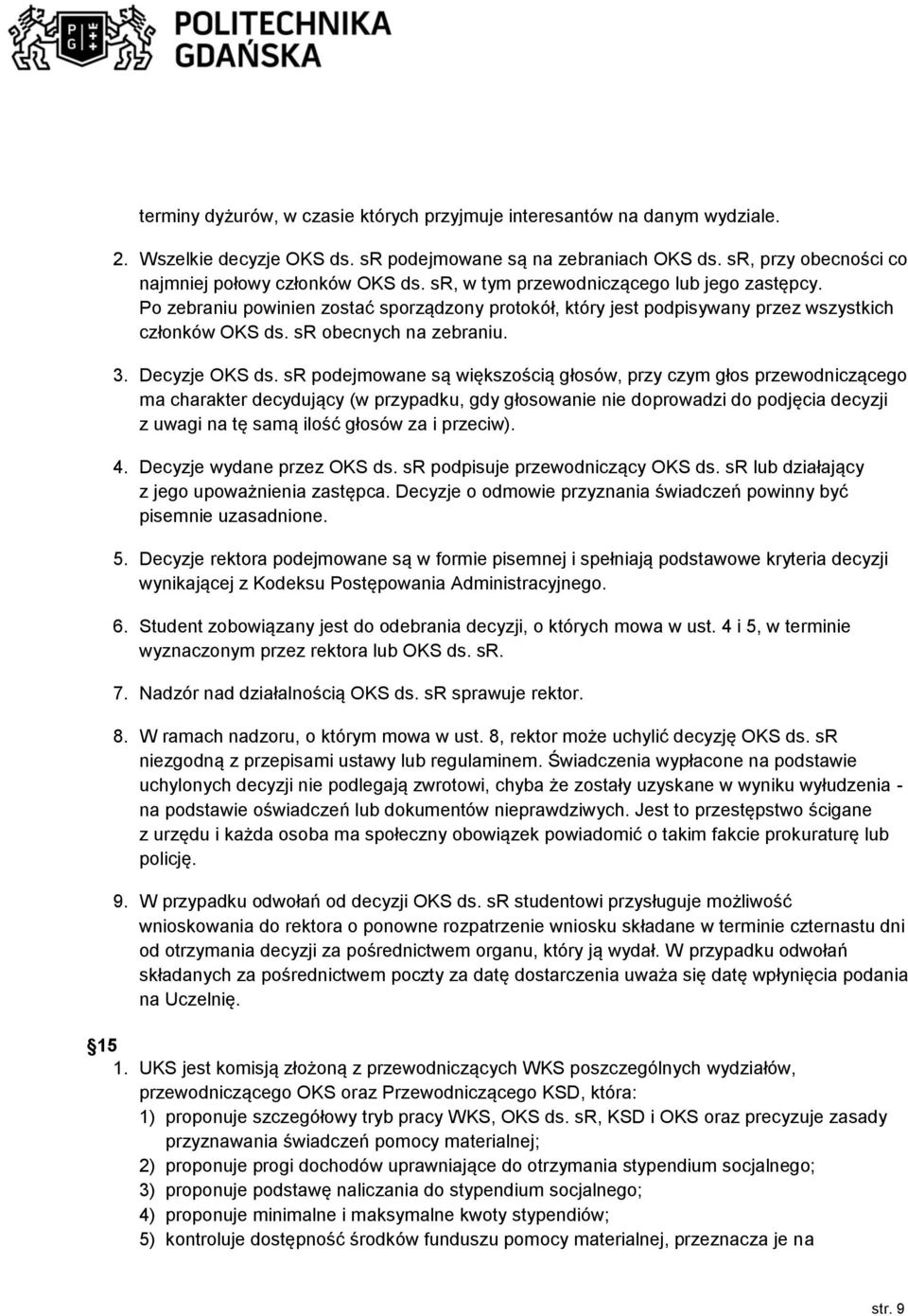 sr podejmowane są większością głosów, przy czym głos przewodniczącego ma charakter decydujący (w przypadku, gdy głosowanie nie doprowadzi do podjęcia decyzji z uwagi na tę samą ilość głosów za i