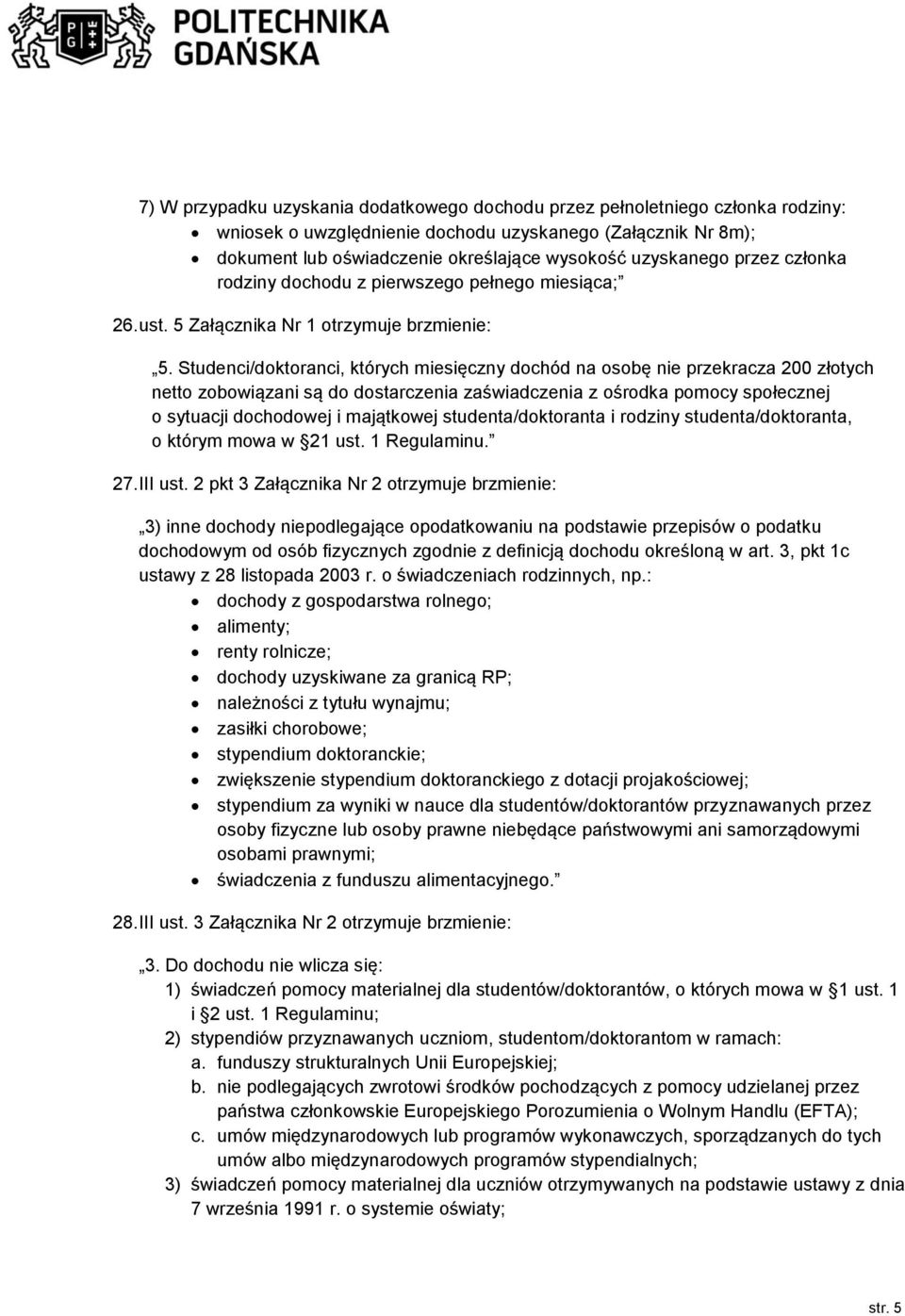 Studenci/doktoranci, których miesięczny dochód na osobę nie przekracza 200 złotych netto zobowiązani są do dostarczenia zaświadczenia z ośrodka pomocy społecznej o sytuacji dochodowej i majątkowej