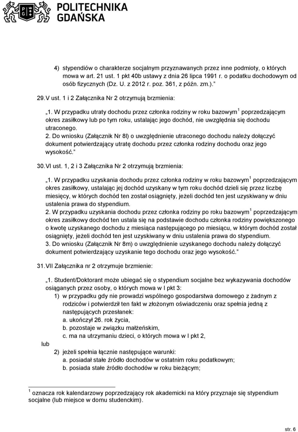 W przypadku utraty dochodu przez członka rodziny w roku bazowym 1 poprzedzającym okres zasiłkowy lub po tym roku, ustalając jego dochód, nie uwzględnia się dochodu utraconego. 2.