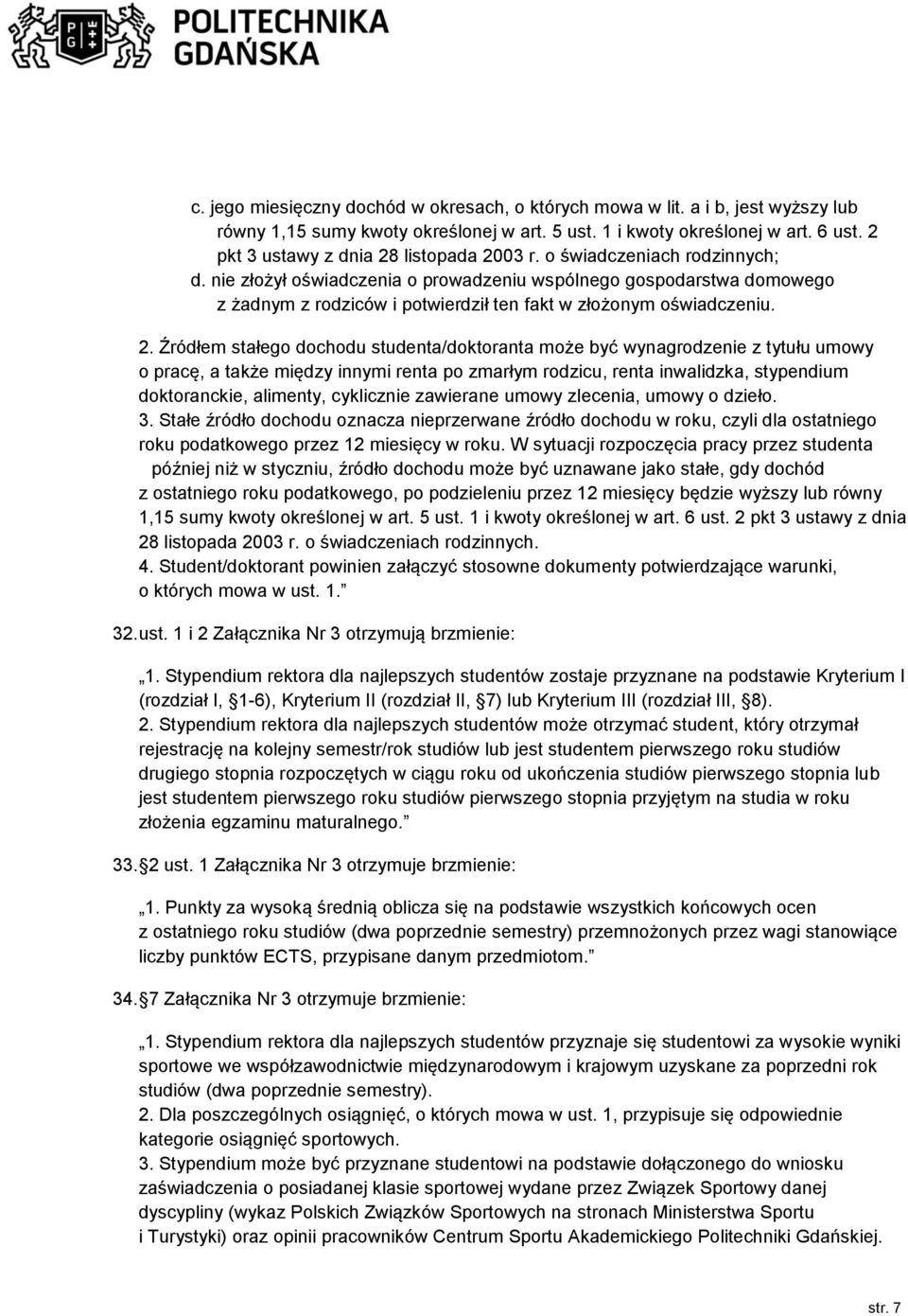 nie złożył oświadczenia o prowadzeniu wspólnego gospodarstwa domowego z żadnym z rodziców i potwierdził ten fakt w złożonym oświadczeniu. 2.