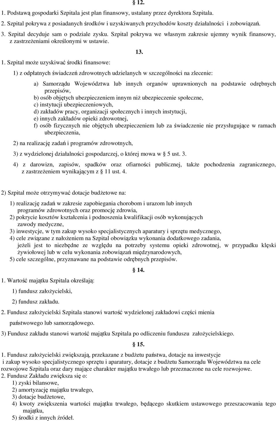 Szpital moŝe uzyskiwać środki finansowe: 1) z odpłatnych świadczeń zdrowotnych udzielanych w szczególności na zlecenie: 13.