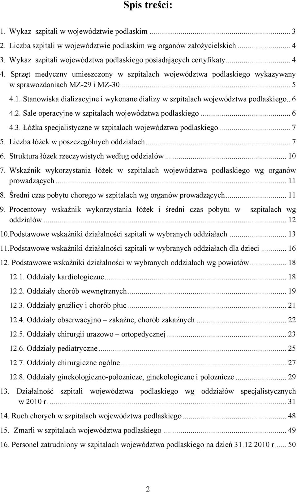 Stanowiska dializacyjne i wykonane dializy w szpitalach województwa podlaskiego.. 6 4.2. Sale operacyjne w szpitalach województwa podlaskiego... 6 4.3.