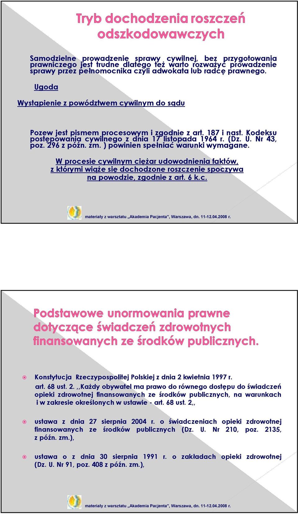 ) powinien spełniać warunki wymagane. W procesie cywilnym cięŝar udowodnienia faktów, z którymi wiąŝe się dochodzone roszczenie spoczywa na powodzie, zgodnie z art. 6 k.c. Konstytucja Rzeczypospolitej Polskiej z dnia 2 kwietnia 1997 r.