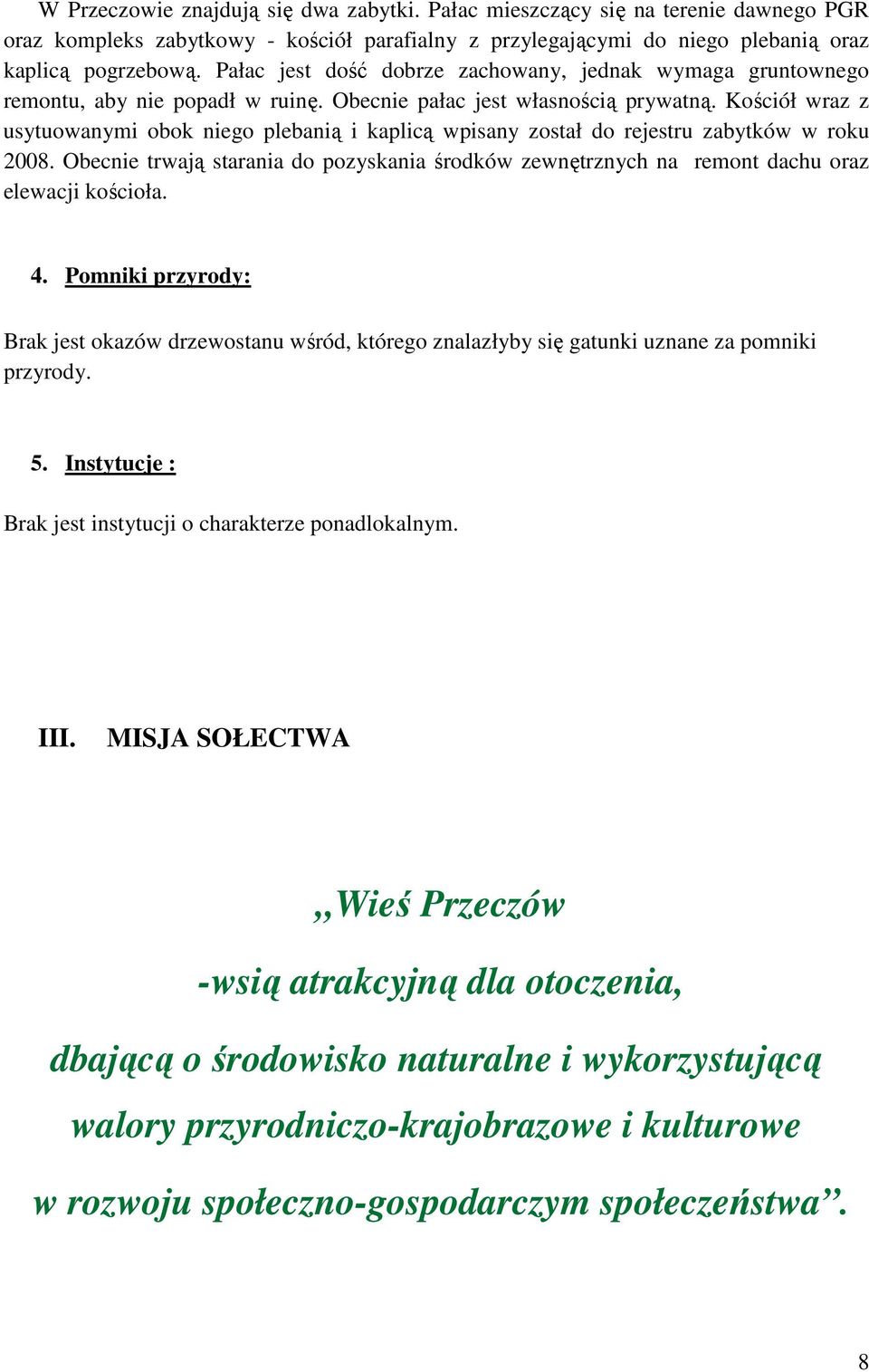 Kościół wraz z usytuowanymi obok niego plebanią i kaplicą wpisany został do rejestru zabytków w roku 2008.