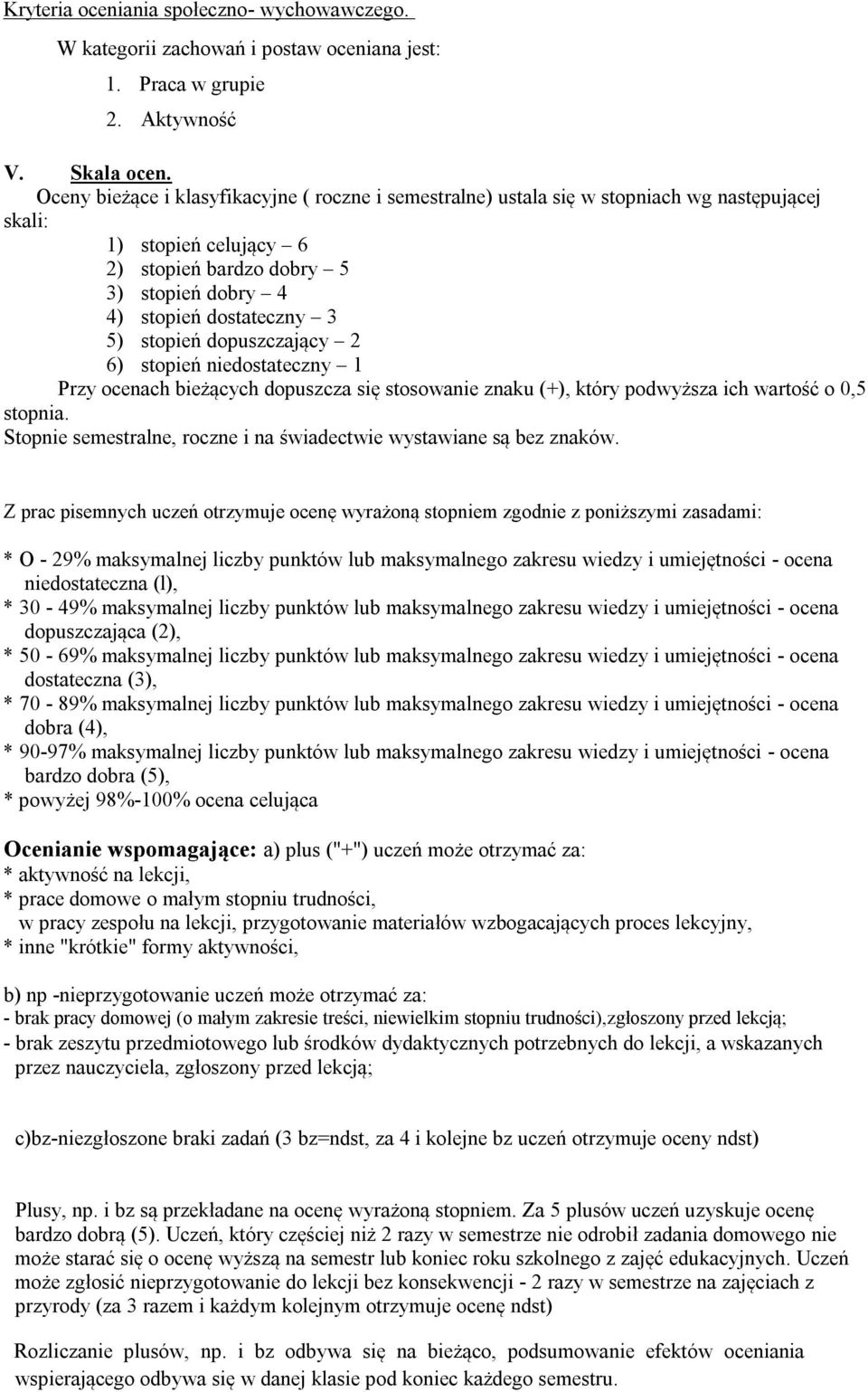 stopień dopuszczający 2 6) stopień niedostateczny 1 Przy ocenach bieżących dopuszcza się stosowanie znaku (+), który podwyższa ich wartość o 0,5 stopnia.