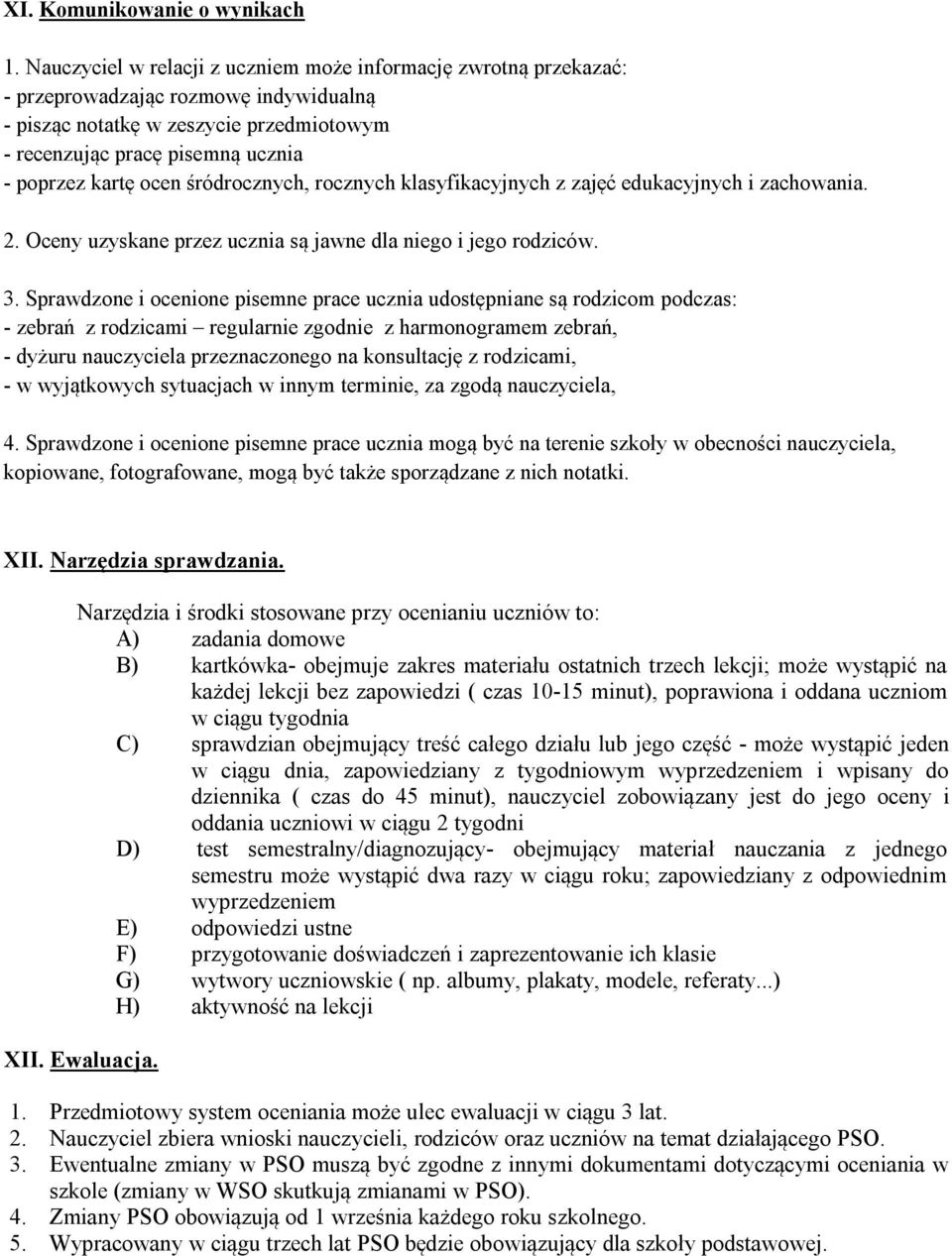 ocen śródrocznych, rocznych klasyfikacyjnych z zajęć edukacyjnych i zachowania. 2. Oceny uzyskane przez ucznia są jawne dla niego i jego rodziców. 3.