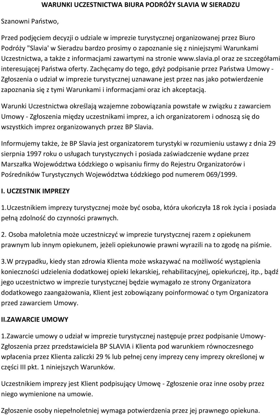 Zachęcamy do tego, gdyż podpisanie przez Paostwa Umowy - Zgłoszenia o udział w imprezie turystycznej uznawane jest przez nas jako potwierdzenie zapoznania się z tymi Warunkami i informacjami oraz ich