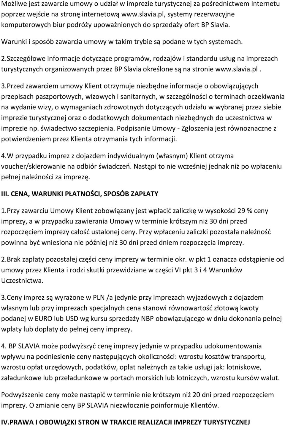 Szczegółowe informacje dotyczące programów, rodzajów i standardu usług na imprezach turystycznych organizowanych przez BP Slavia określone są na stronie www.slavia.pl. 3.