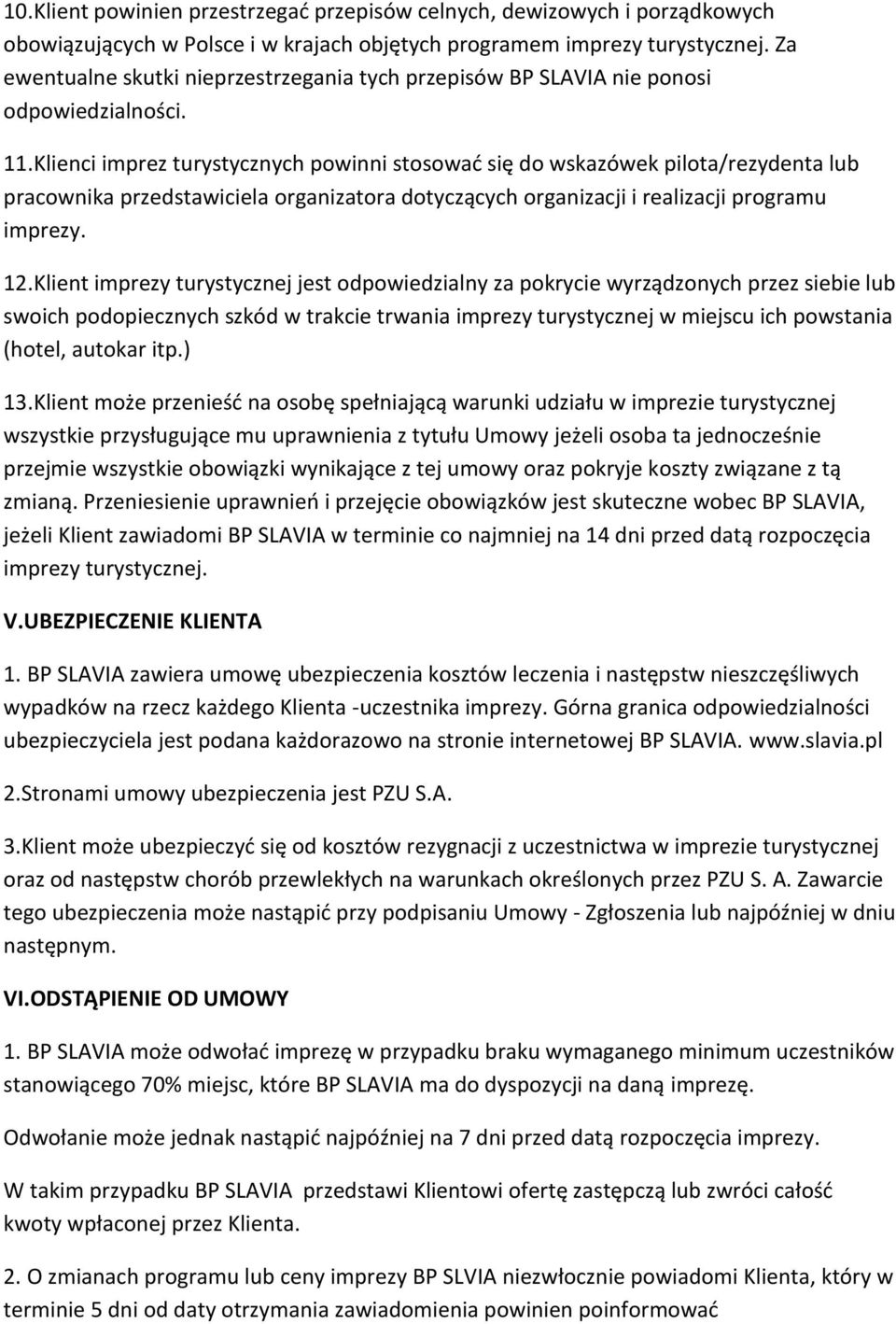 Klienci imprez turystycznych powinni stosowad się do wskazówek pilota/rezydenta lub pracownika przedstawiciela organizatora dotyczących organizacji i realizacji programu imprezy. 12.