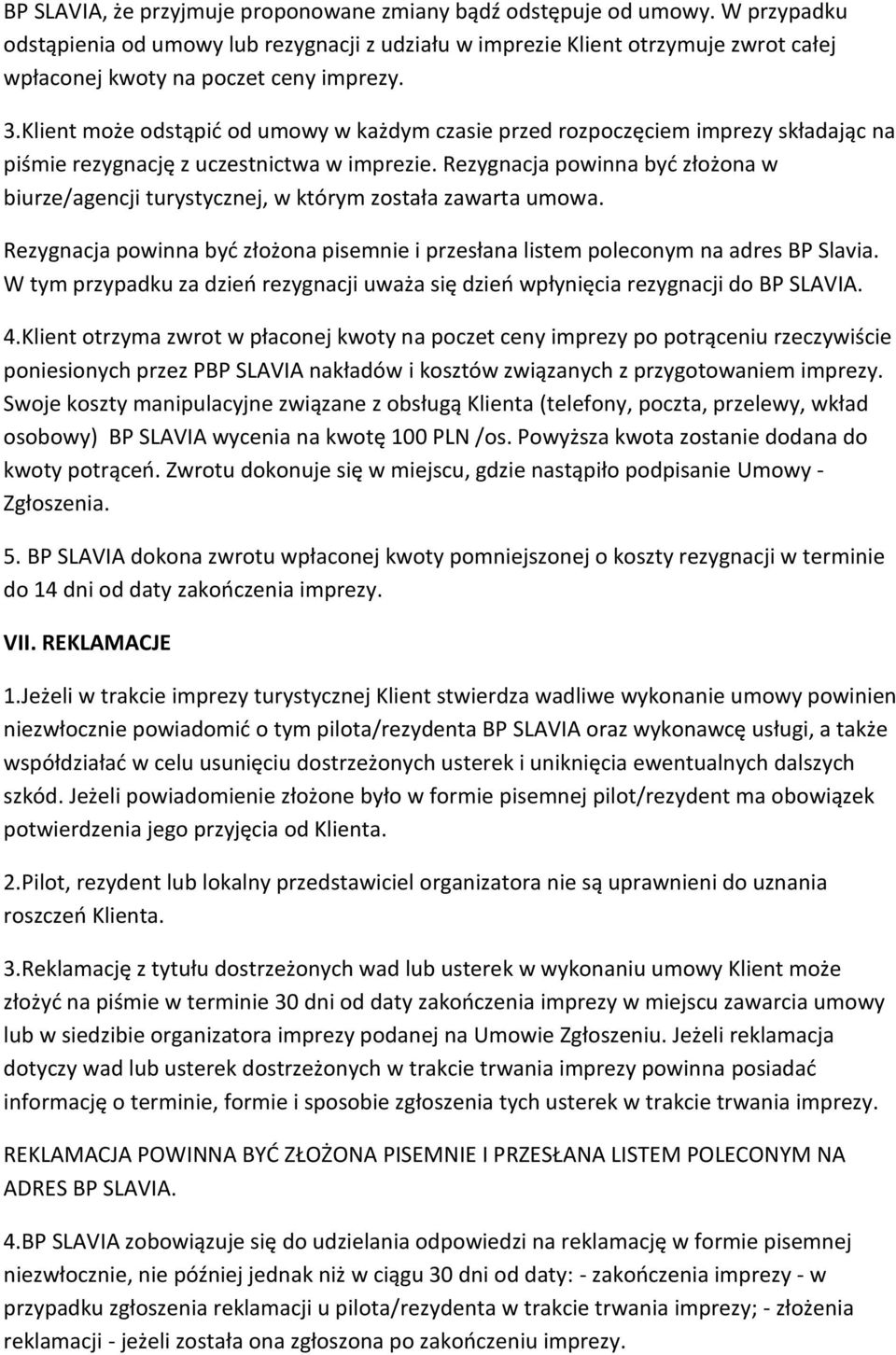 Klient może odstąpid od umowy w każdym czasie przed rozpoczęciem imprezy składając na piśmie rezygnację z uczestnictwa w imprezie.