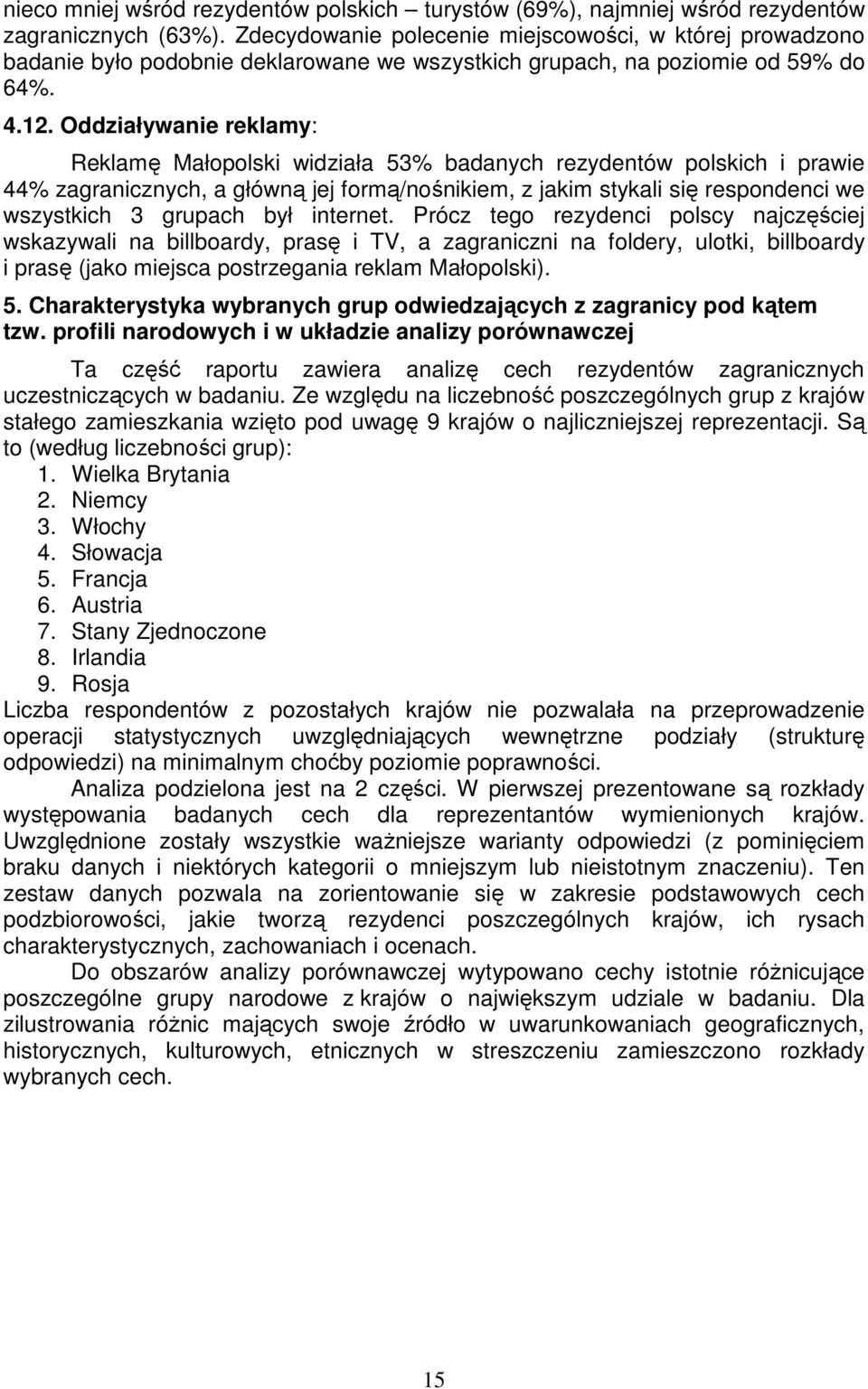 Oddziaływanie reklamy: Reklamę Małopolski widziała 53% badanych rezydentów polskich i prawie 44% zagranicznych, a główną jej formą/nośnikiem, z jakim stykali się respondenci we wszystkich 3 grupach