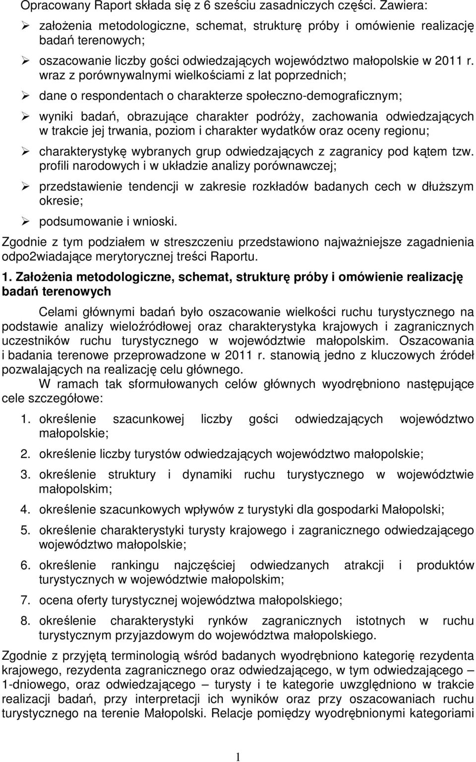 wraz z porównywalnymi wielkościami z lat poprzednich; dane o respondentach o charakterze społeczno-demograficznym; wyniki badań, obrazujące charakter podróży, zachowania odwiedzających w trakcie jej