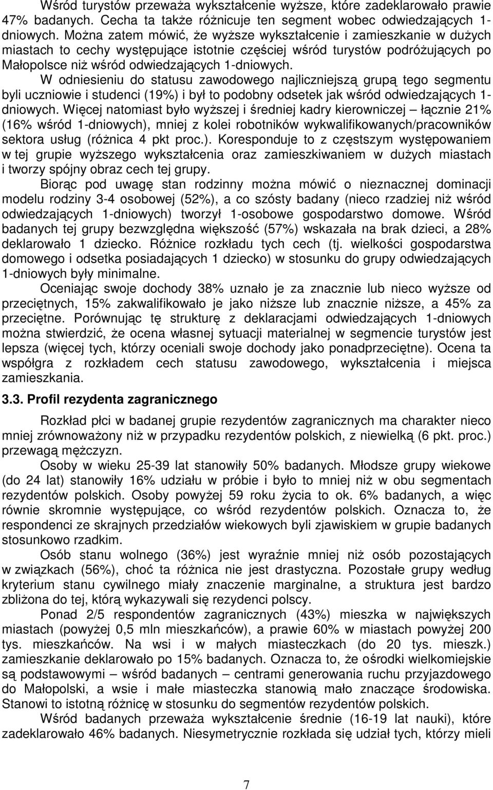 W odniesieniu do statusu zawodowego najliczniejszą grupą tego segmentu byli uczniowie i studenci (19%) i był to podobny odsetek jak wśród odwiedzających 1- dniowych.