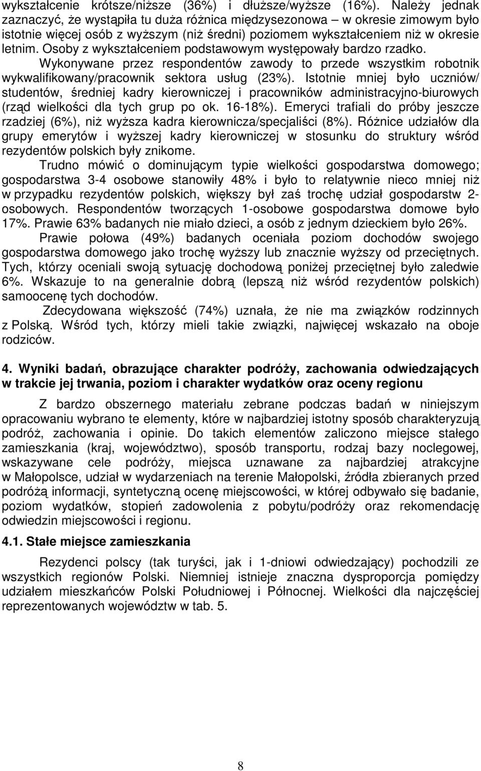 Osoby z wykształceniem podstawowym występowały bardzo rzadko. Wykonywane przez respondentów zawody to przede wszystkim robotnik wykwalifikowany/pracownik sektora usług (23%).