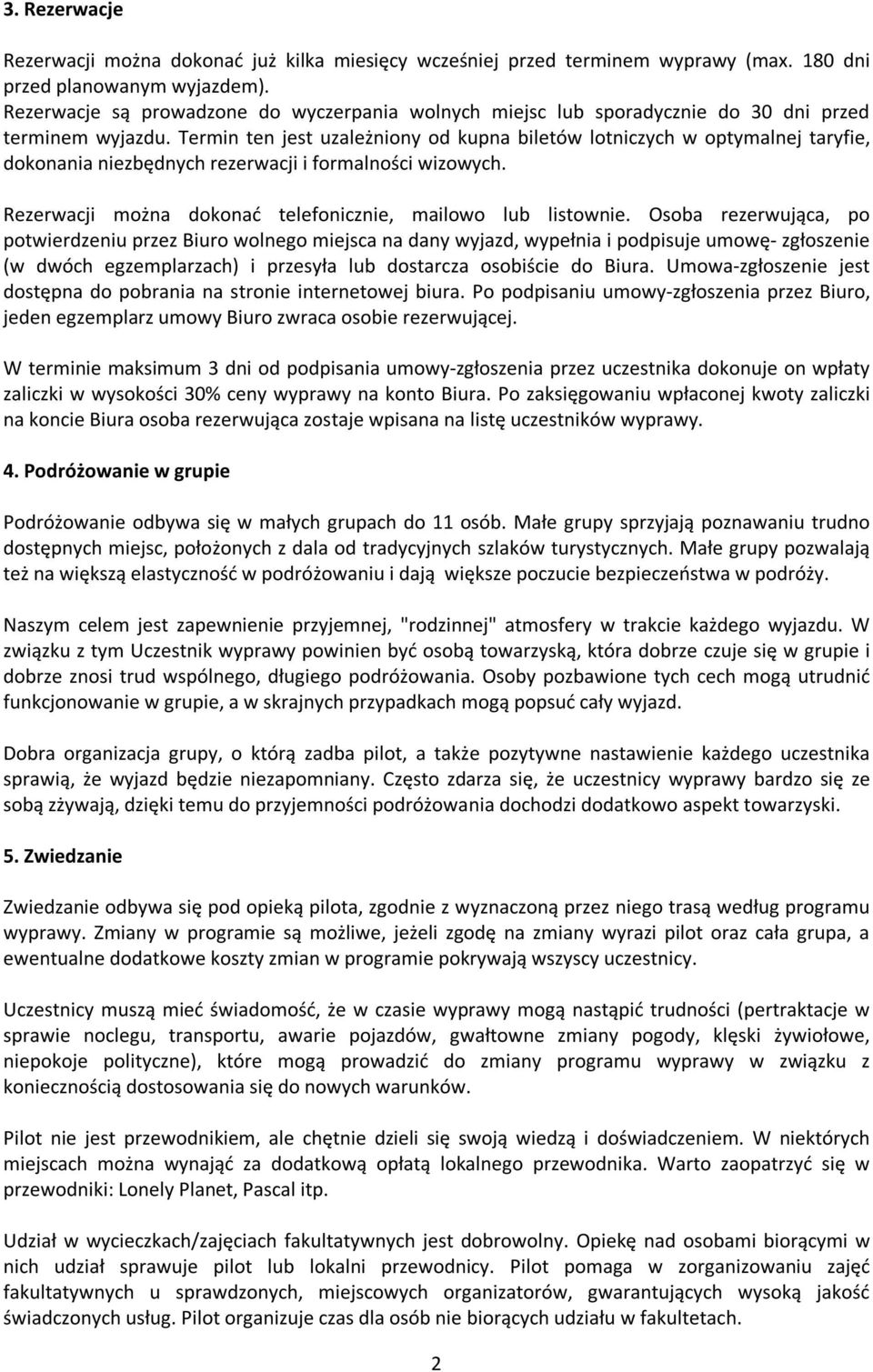 Termin ten jest uzależniony od kupna biletów lotniczych w optymalnej taryfie, dokonania niezbędnych rezerwacji i formalności wizowych. Rezerwacji można dokonać telefonicznie, mailowo lub listownie.