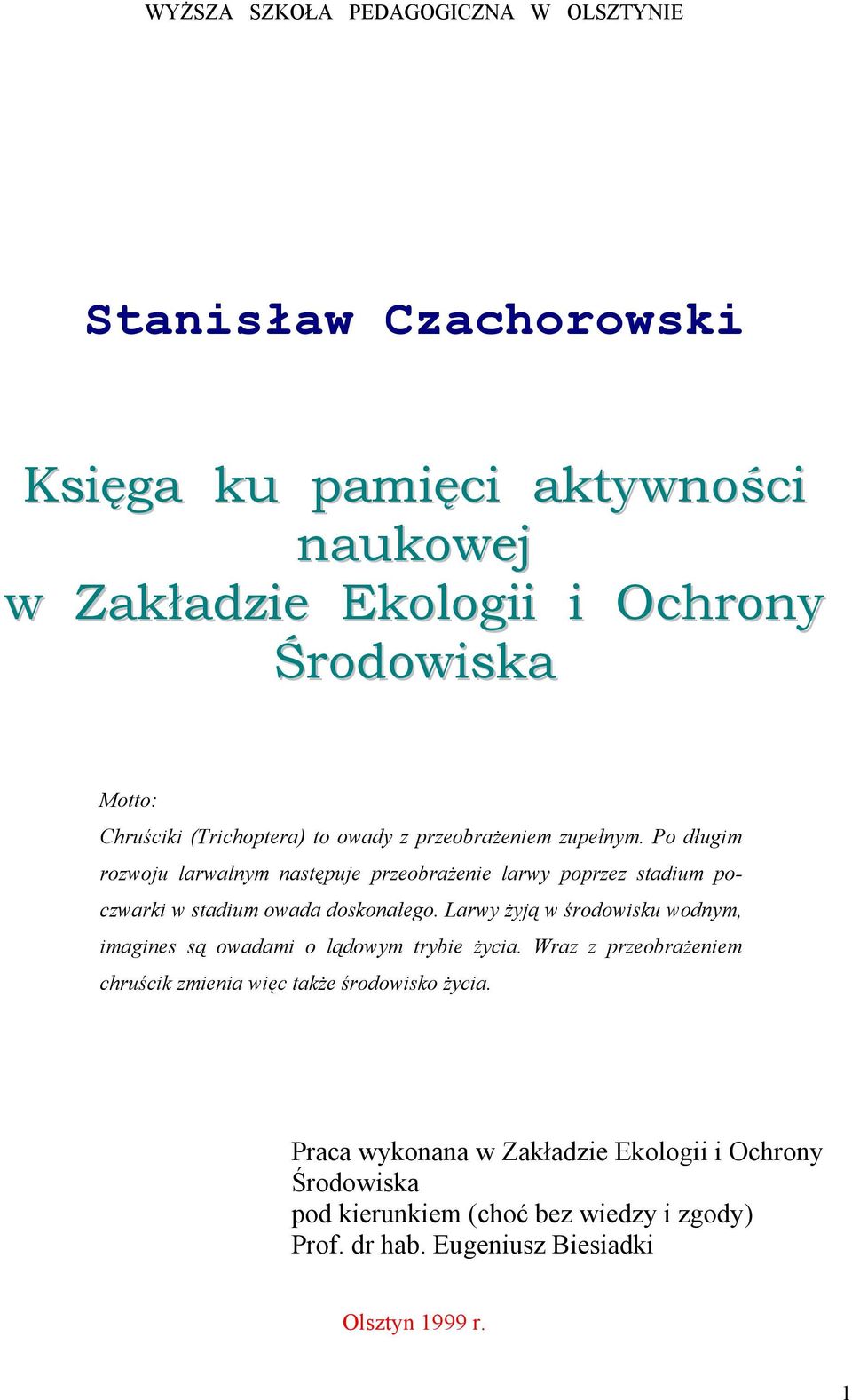 Po długim rozwoju larwalnym następuje przeobrażenie larwy poprzez stadium poczwarki w stadium owada doskonałego.