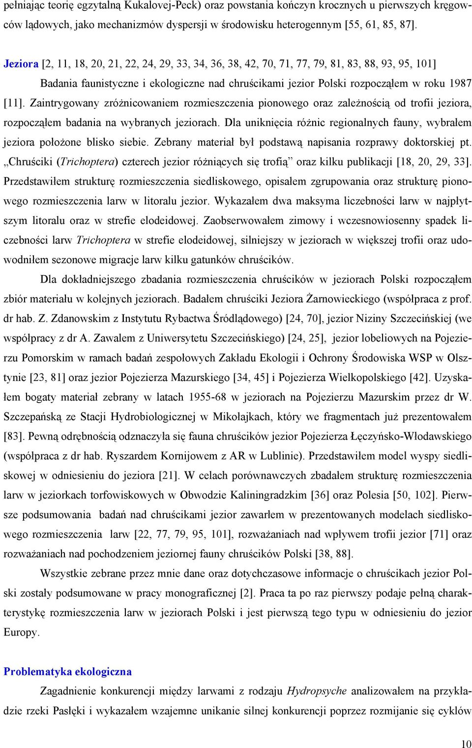 Zaintrygowany zróżnicowaniem rozmieszczenia pionowego oraz zależnością od trofii jeziora, rozpocząłem badania na wybranych jeziorach.