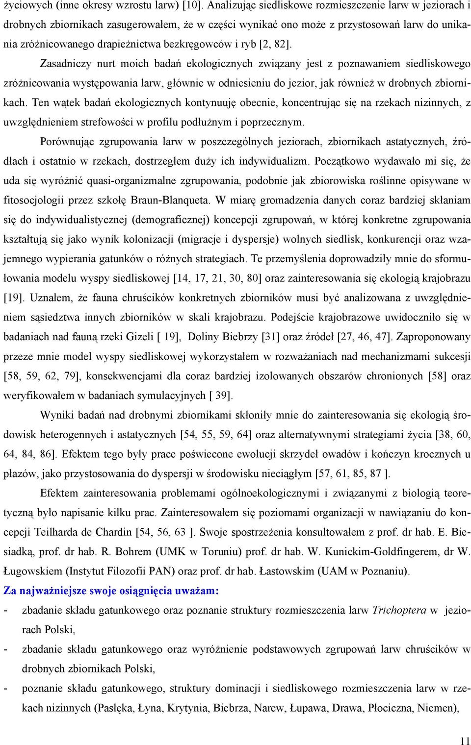 ryb [2, 82]. Zasadniczy nurt moich badań ekologicznych związany jest z poznawaniem siedliskowego zróżnicowania występowania larw, głównie w odniesieniu do jezior, jak również w drobnych zbiornikach.