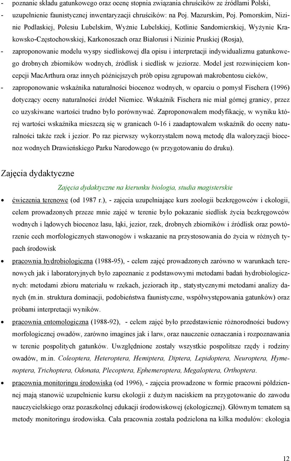 zaproponowanie modelu wyspy siedliskowej dla opisu i interpretacji indywidualizmu gatunkowego drobnych zbiorników wodnych, źródlisk i siedlisk w jeziorze.