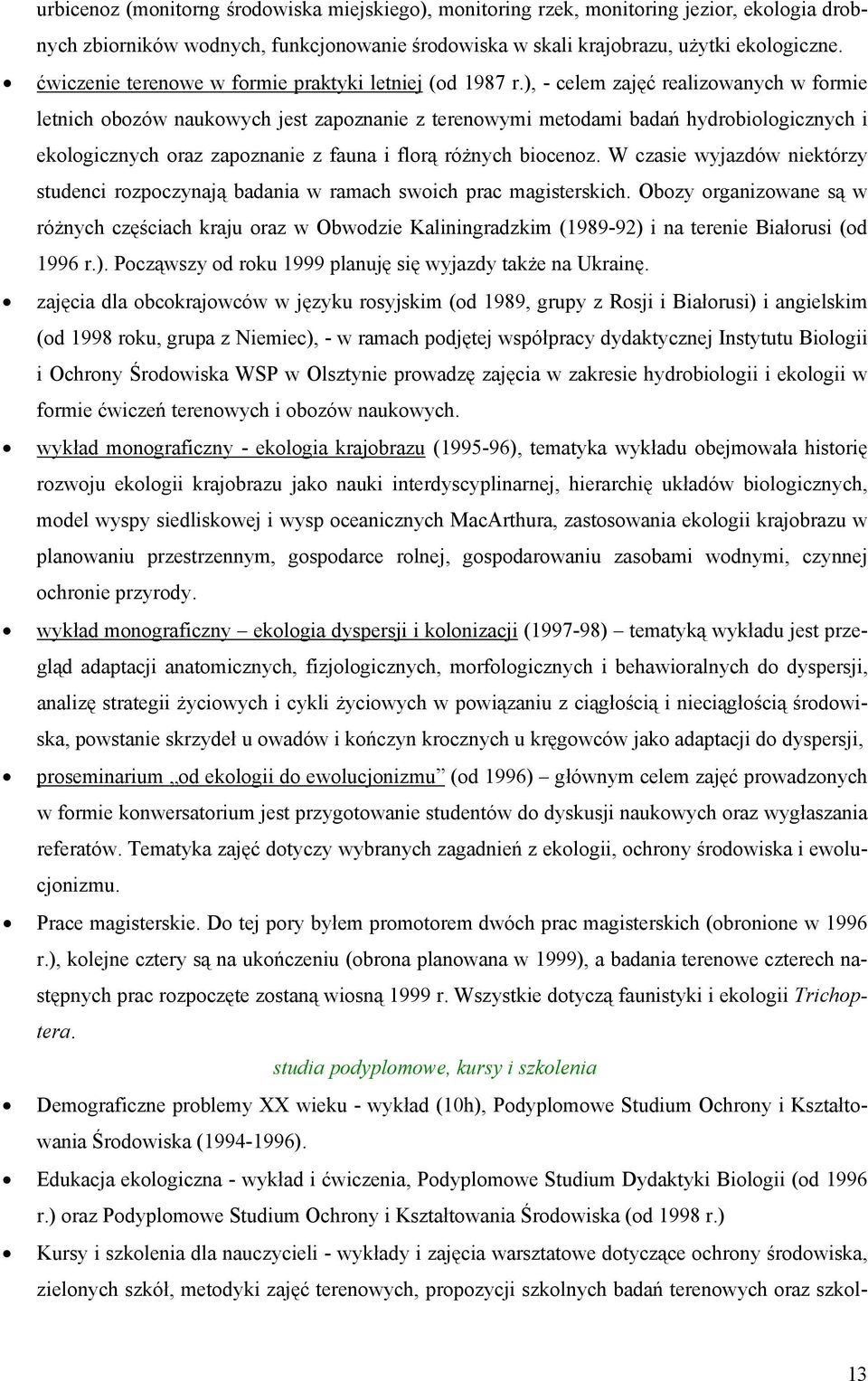 ), - celem zajęć realizowanych w formie letnich obozów naukowych jest zapoznanie z terenowymi metodami badań hydrobiologicznych i ekologicznych oraz zapoznanie z fauna i florą różnych biocenoz.