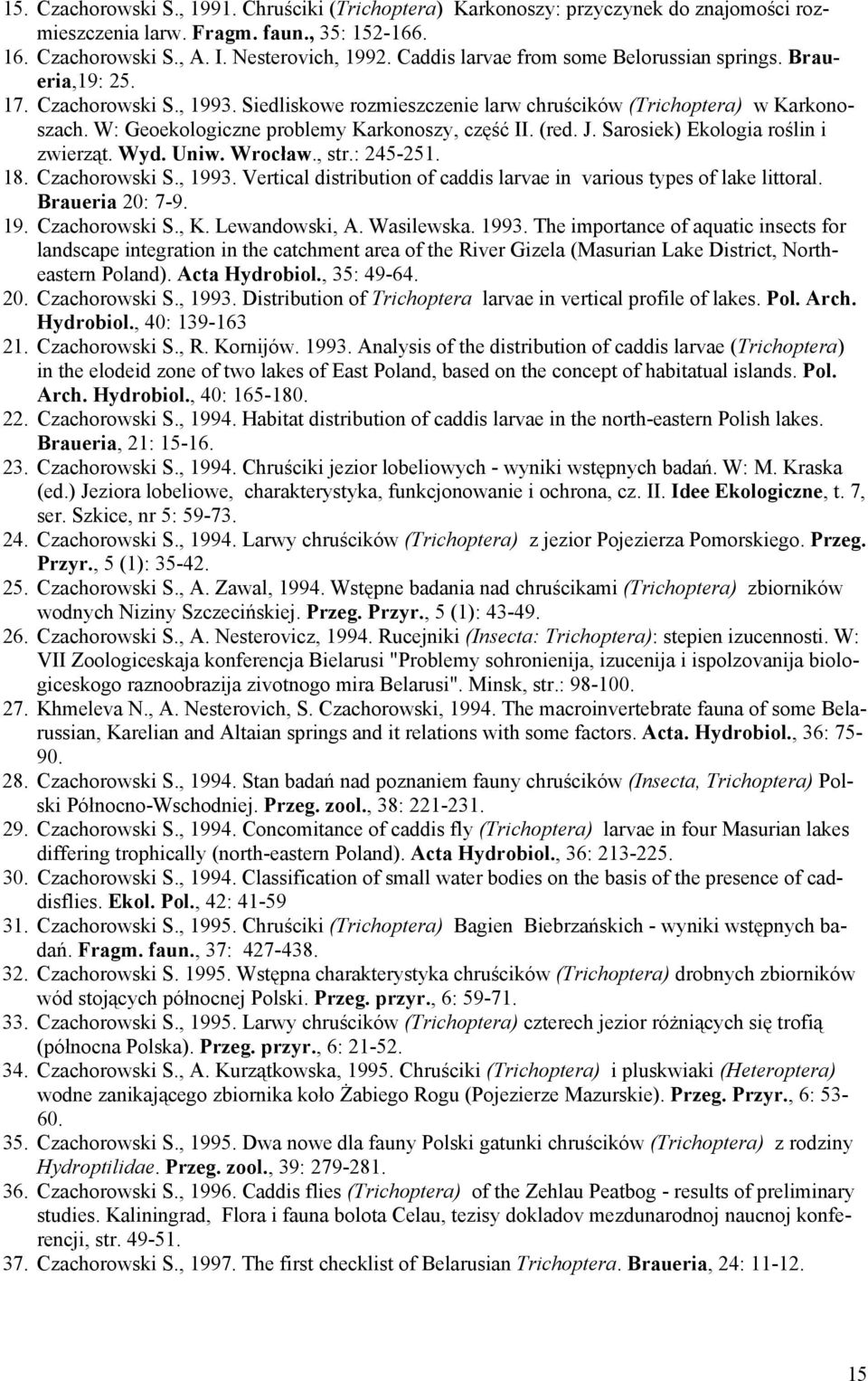 Sarosiek) Ekologia roślin i szach. W: Geoekologiczne zwierząt. Wyd. Uniw. Wrocław., str.: 245-251. 18. Czachorowski S., 1993. Vertical distribution of caddis larvae in various types of lake littoral.