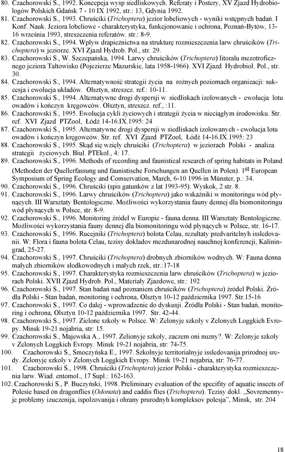 Jeziora lobeliowe - charakterystyka, funkcjonowanie i ochrona, Poznań-Bytów, 13-16 września 1993, streszczenia referatów. str.: 8-9. 82. Czachorowski S., 1994.
