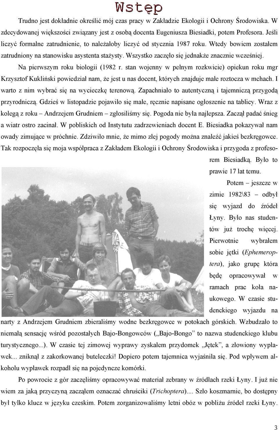 Na pierwszym roku biologii (1982 r. stan wojenny w pełnym rozkwicie) opiekun roku mgr Krzysztof Kukliński powiedział nam, że jest u nas docent, których znajduje małe roztocza w mchach.