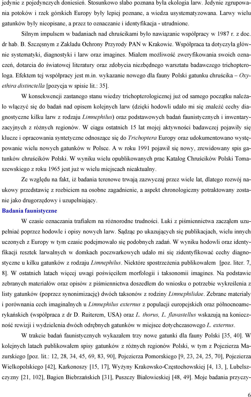 Szczęsnym z Zakładu Ochrony Przyrody PAN w Krakowie. Współpraca ta dotyczyła głównie systematyki, diagnostyki i larw oraz imagines.