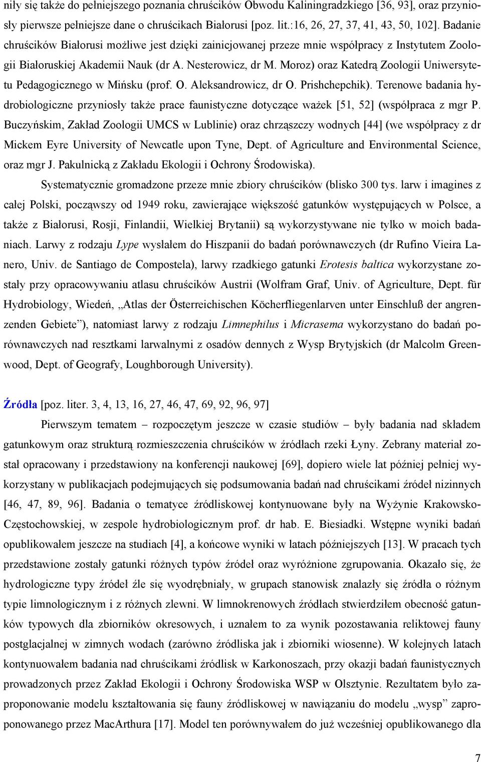 Moroz) oraz Katedrą Zoologii Uniwersytetu Pedagogicznego w Mińsku (prof. O. Aleksandrowicz, dr O. Prishchepchik).