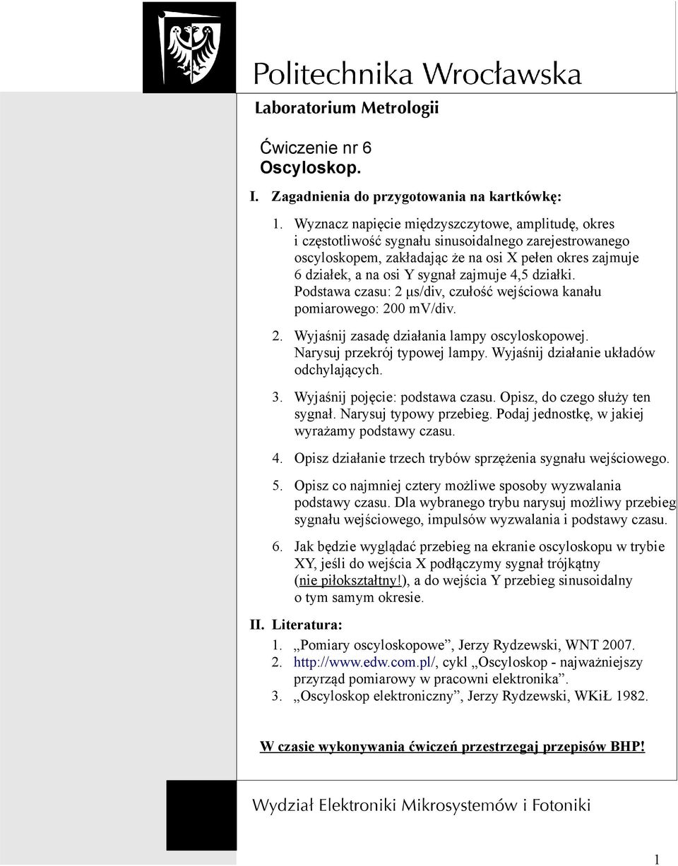 zajmuje 4,5 działki. Podstawa czasu: 2 µs/div, czułość wejściowa kanału pomiarowego: 200 mv/div. 2. Wyjaśnij zasadę działania lampy oscyloskopowej. Narysuj przekrój typowej lampy.