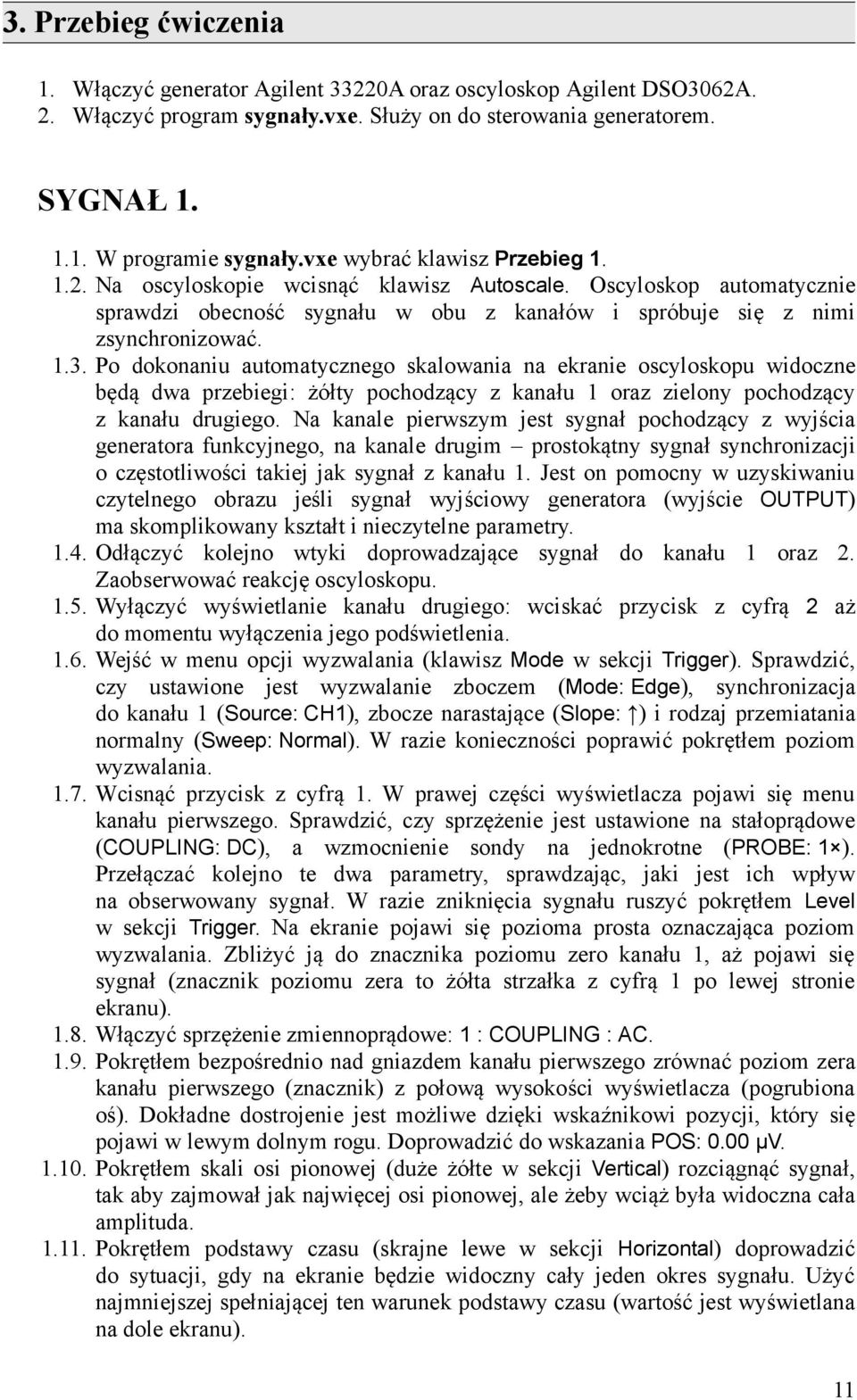 Po dokonaniu automatycznego skalowania na ekranie oscyloskopu widoczne będą dwa przebiegi: żółty pochodzący z kanału 1 oraz zielony pochodzący z kanału drugiego.