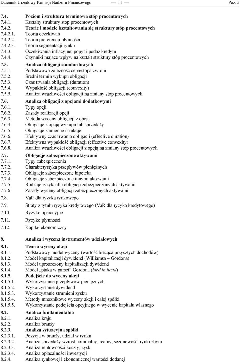 4.4. Czynniki mające wpływ na kształt struktury stóp procentowych 7.5. Analiza obligacji standardowych 7.5.1. Podstawowa zależność cena/stopa zwrotu 7.5.2. Średni termin wykupu obligacji 7.5.3.