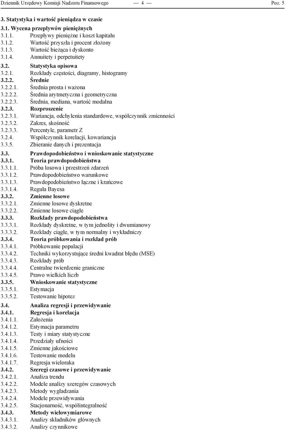 2.2.2. Średnia arytmetyczna i geometryczna 3.2.2.3. Średnia, mediana, wartość modalna 3.2.3. Rozproszenie 3.2.3.1. Wariancja, odchylenia standardowe, współczynnik zmienności 3.2.3.2. Zakres, skośność 3.