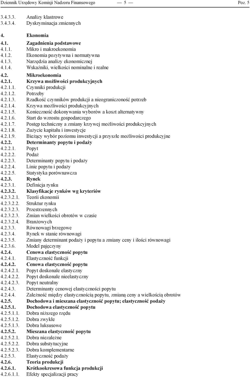 2.1.2. Potrzeby 4.2.1.3. Rzadkość czynników produkcji a nieograniczoność potrzeb 4.2.1.4. Krzywa możliwości produkcyjnych 4.2.1.5. Konieczność dokonywania wyborów a koszt alternatywny 4.2.1.6.