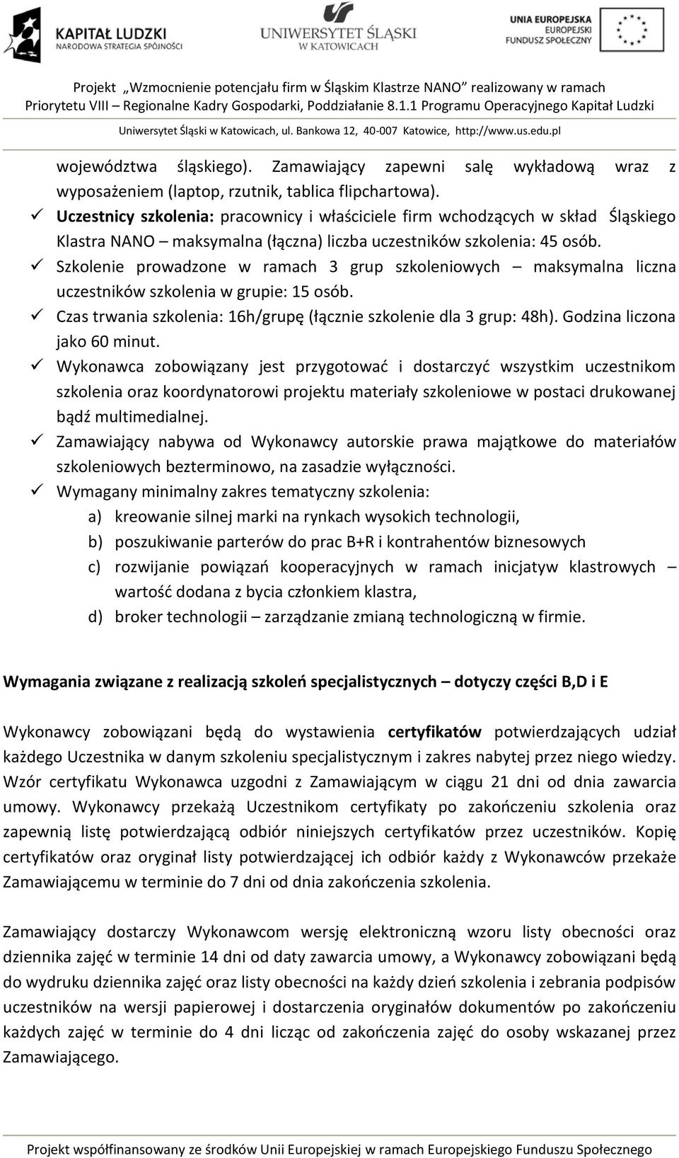 Szkolenie prowadzone w ramach 3 grup szkoleniowych maksymalna liczna uczestników szkolenia w grupie: 15 osób. Czas trwania szkolenia: 16h/grupę (łącznie szkolenie dla 3 grup: 48h).