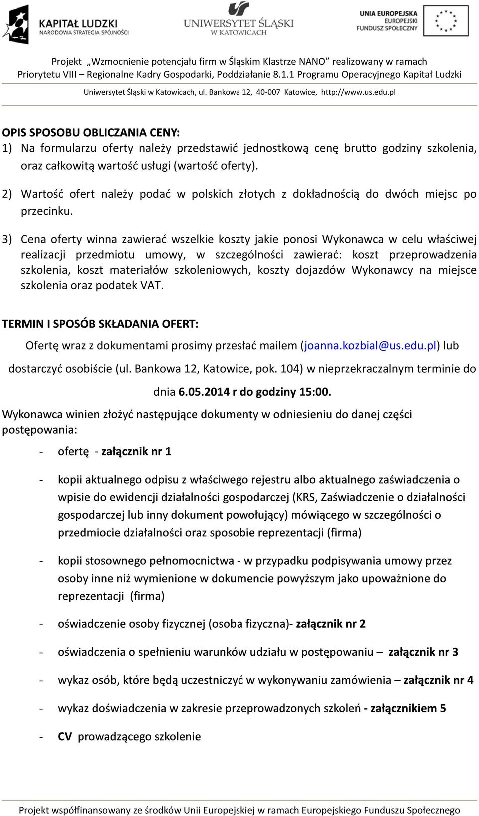 3) Cena oferty winna zawierać wszelkie koszty jakie ponosi Wykonawca w celu właściwej realizacji przedmiotu umowy, w szczególności zawierać: koszt przeprowadzenia szkolenia,