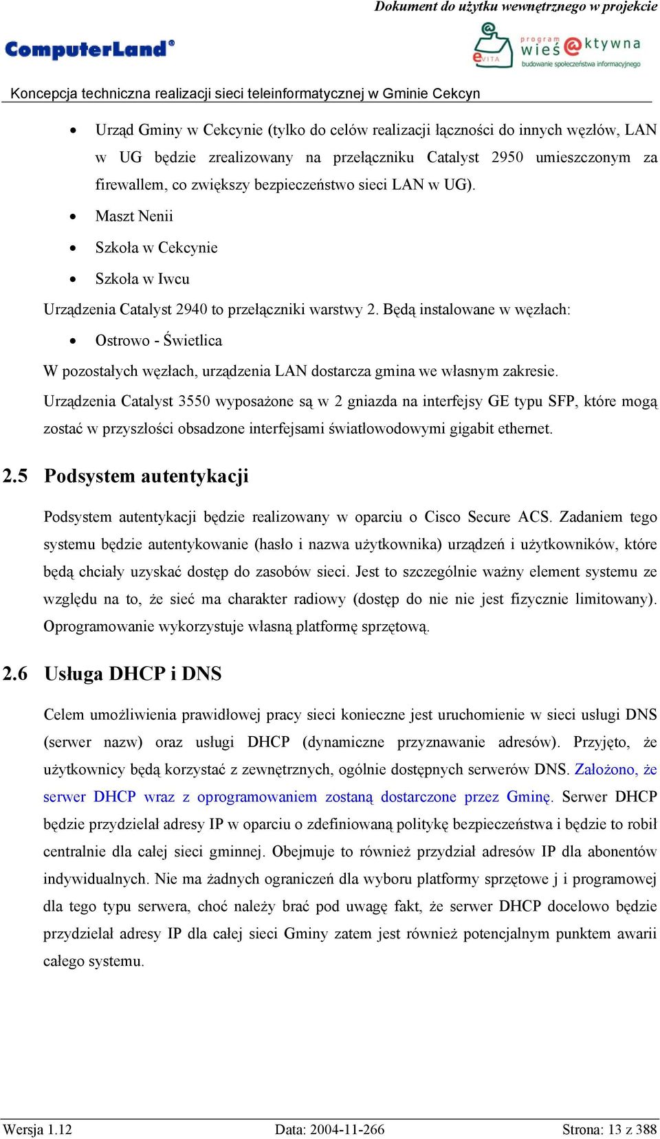 Będą instalowane w węzłach: Ostrowo - Świetlica W pozostałych węzłach, urządzenia LAN dostarcza gmina we własnym zakresie.