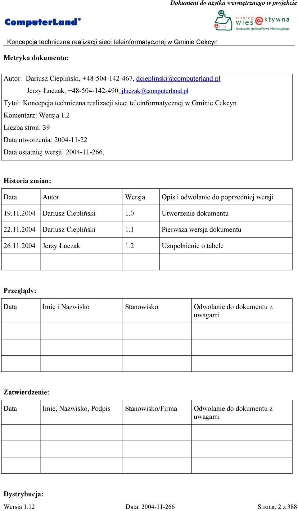 0 Utworzenie dokumentu 22.11.2004 Dariusz Ciepliński 1.1 Pierwsza wersja dokumentu 26.11.2004 Jerzy Łuczak 1.