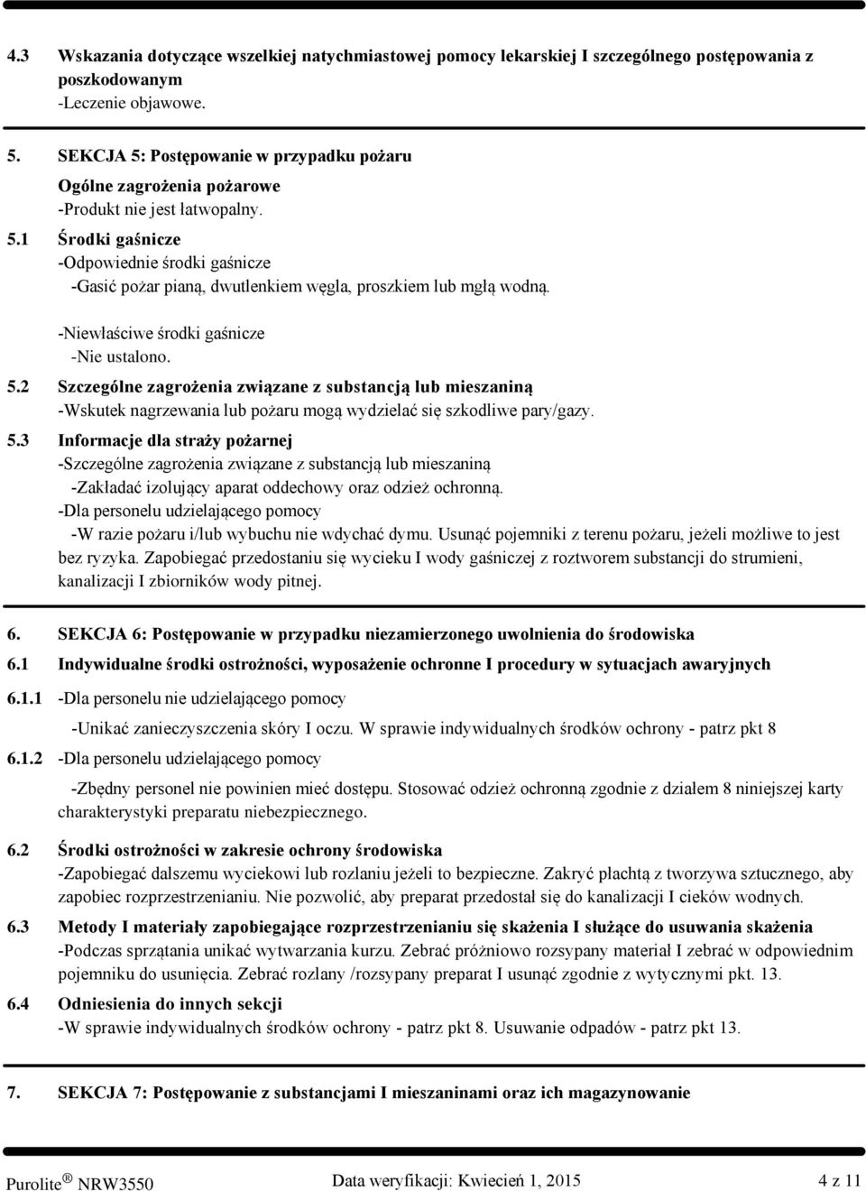 Niewłaściwe środki gaśnicze -Nie ustalono. 5.2 Szczególne zagrożenia związane z substancją lub mieszaniną Wskutek nagrzewania lub pożaru mogą wydzielać się szkodliwe pary/gazy. 5.3 Informacje dla straży pożarnej Szczególne zagrożenia związane z substancją lub mieszaniną Zakładać izolujący aparat oddechowy oraz odzież ochronną.