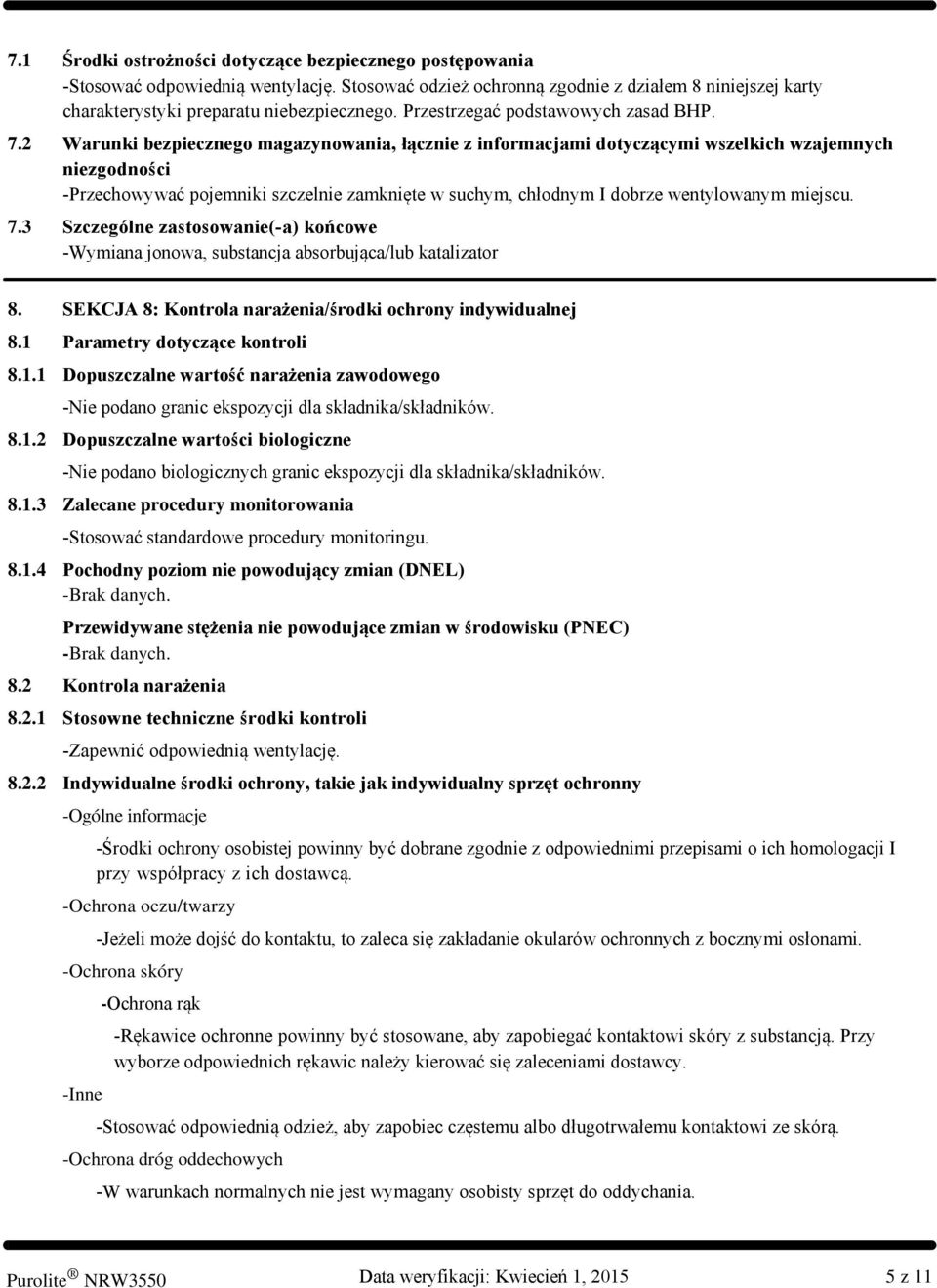 2 Warunki bezpiecznego magazynowania, łącznie z informacjami dotyczącymi wszelkich wzajemnych niezgodności Przechowywać pojemniki szczelnie zamknięte w suchym, chłodnym I dobrze wentylowanym miejscu.