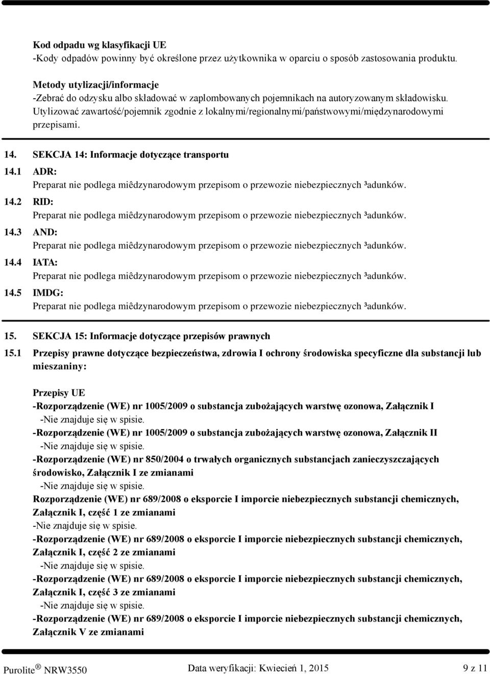 Utylizować zawartość/pojemnik zgodnie z lokalnymi/regionalnymi/państwowymi/międzynarodowymi przepisami. 14. SEKCJA 14: Informacje dotyczące transportu 14.