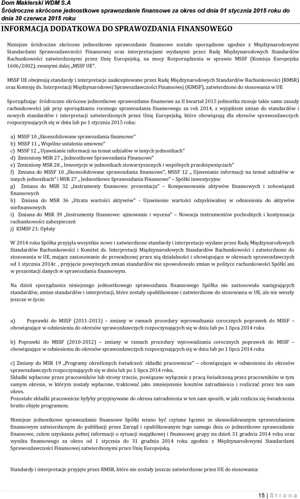 1606/2002), zwanymi dalej MSSF UE. MSSF UE obejmują standardy i interpretacje zaakceptowane przez Radę Międzynarodowych Standardów Rachunkowości (RMSR) oraz Komisję ds.