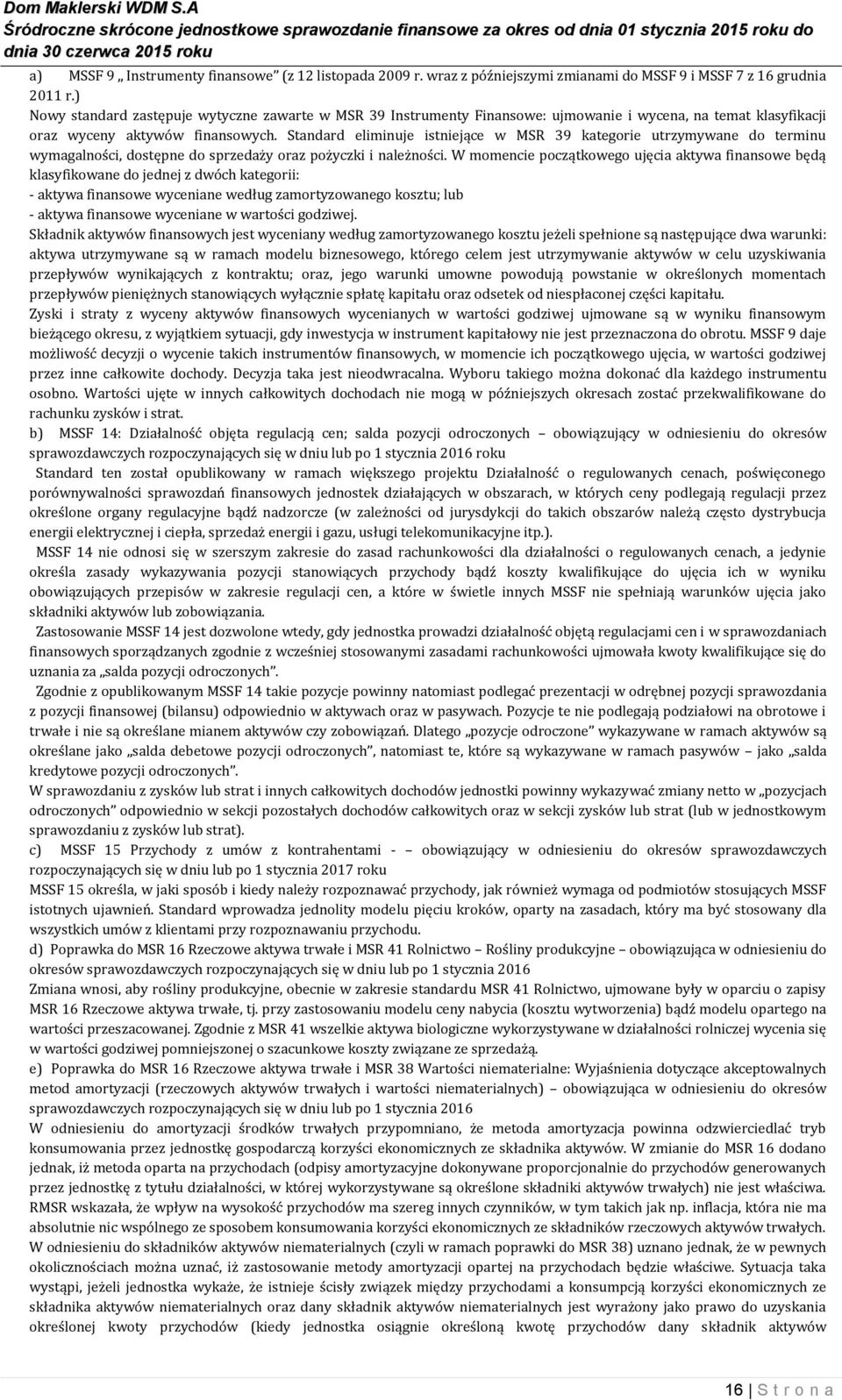 Standard eliminuje istniejące w MSR 39 kategorie utrzymywane do terminu wymagalności, dostępne do sprzedaży oraz pożyczki i należności.