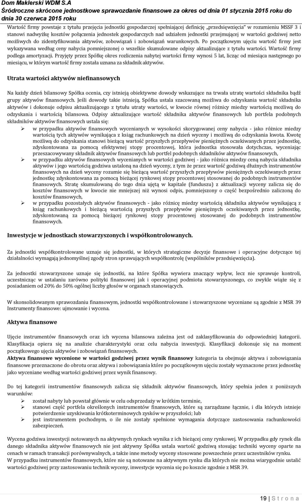 Po początkowym ujęciu wartość firmy jest wykazywana według ceny nabycia pomniejszonej o wszelkie skumulowane odpisy aktualizujące z tytułu wartości. Wartość firmy podlega amortyzacji.