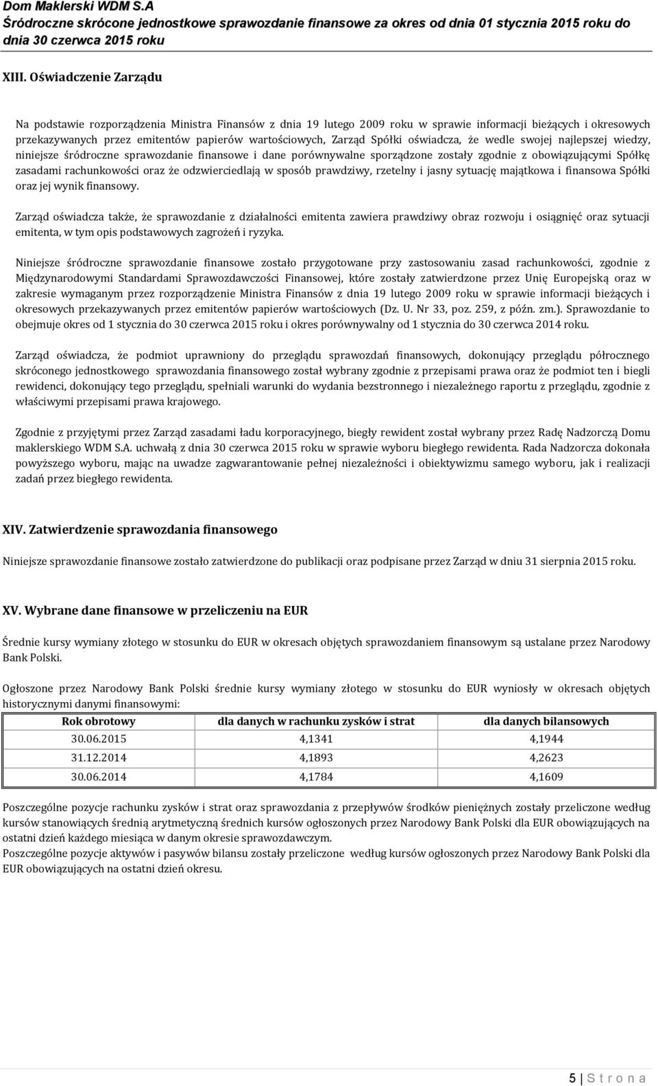 oraz że odzwierciedlają w sposób prawdziwy, rzetelny i jasny sytuację majątkowa i finansowa Spółki oraz jej wynik finansowy.