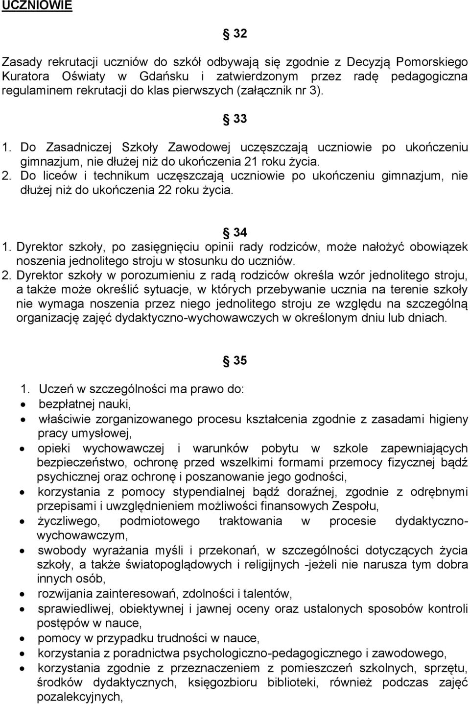 roku życia. 2. Do liceów i technikum uczęszczają uczniowie po ukończeniu gimnazjum, nie dłużej niż do ukończenia 22 roku życia. 34 1.