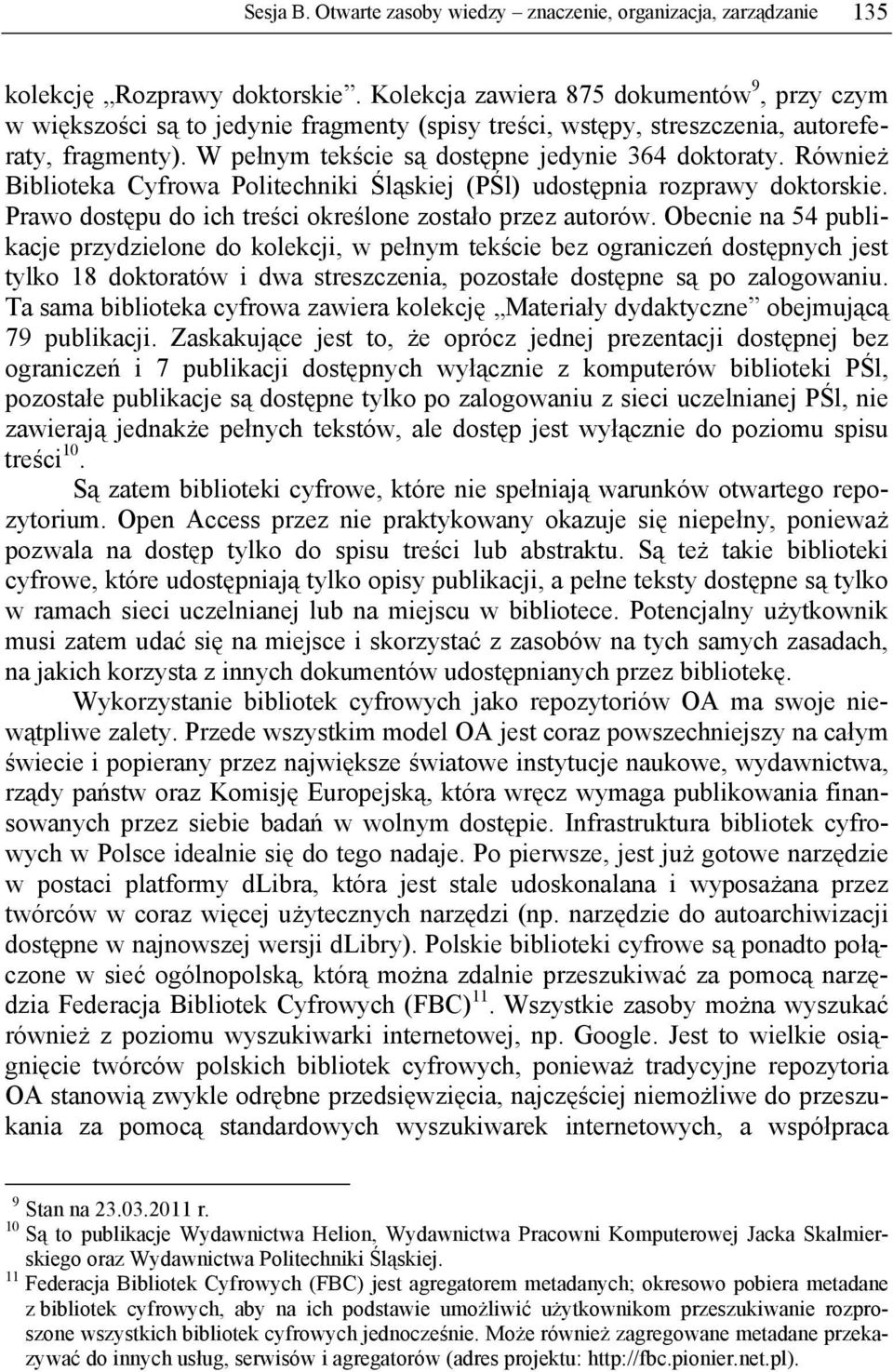 Również Biblioteka Cyfrowa Politechniki Śląskiej (PŚl) udostępnia rozprawy doktorskie. Prawo dostępu do ich treści określone zostało przez autorów.