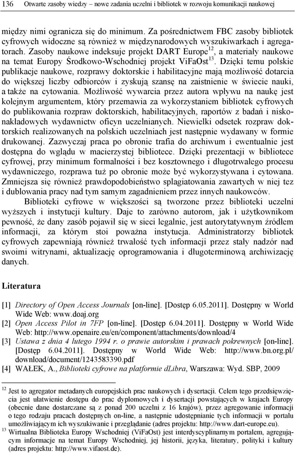 Zasoby naukowe indeksuje projekt DART Europe 12, a materiały naukowe na temat Europy Środkowo-Wschodniej projekt ViFaOst 13.