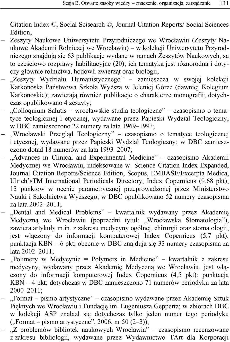 Wrocławiu (Zeszyty Naukowe Akademii Rolniczej we Wrocławiu) w kolekcji Uniwersytetu Przyrodniczego znajdują się 63 publikacje wydane w ramach Zeszytów Naukowych, są to częściowo rozprawy